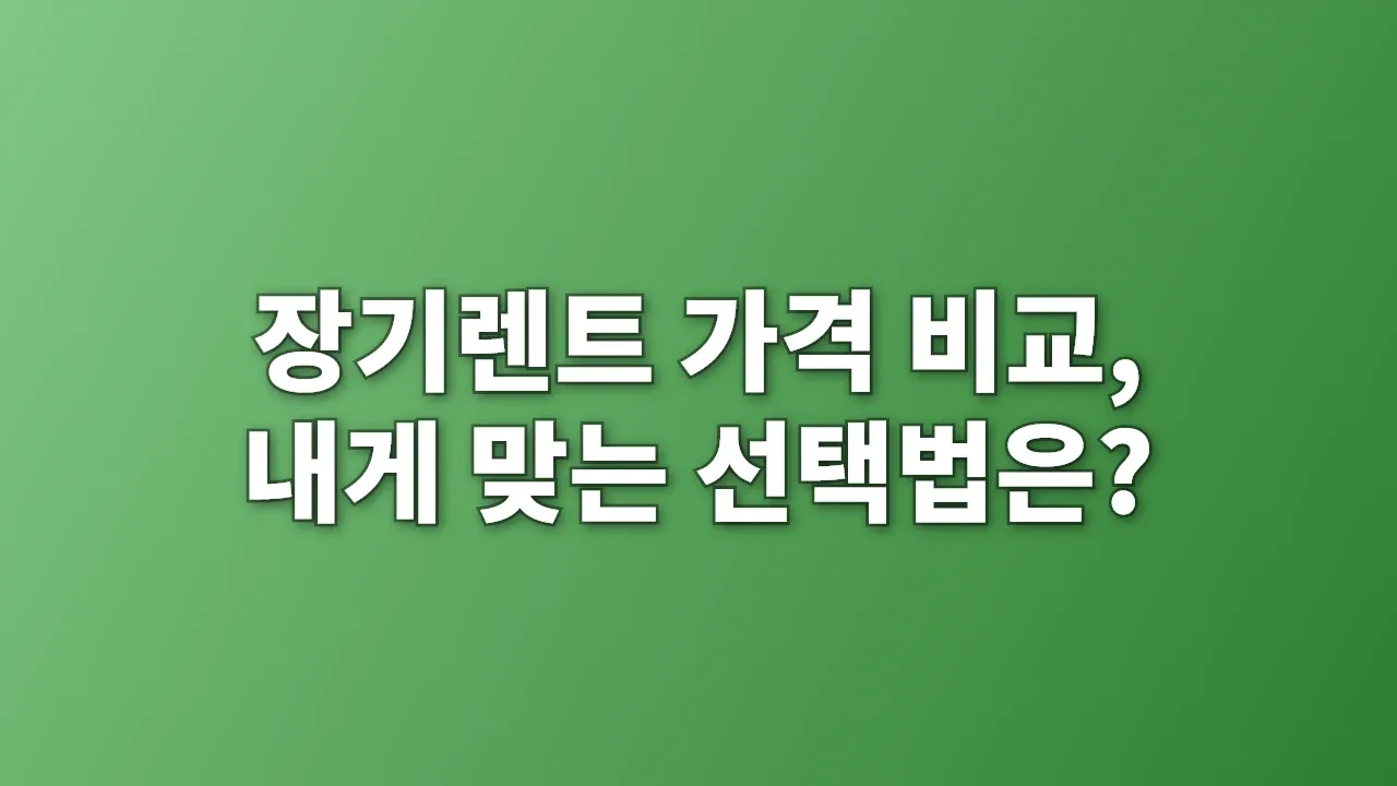 장기렌트 가격 비교, 내게 맞는 선택법은?
